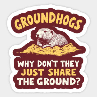 Groundhogs Why Don't They Just Share The Ground? Sticker